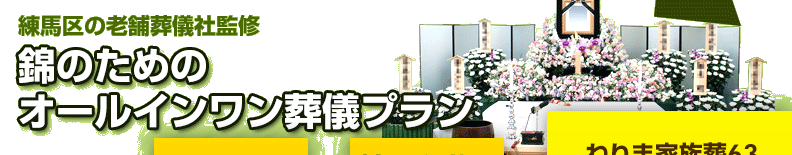 練馬区の葬儀社が監修した、練馬区錦の方のための葬儀【ねりま家族葬63】は、祭壇や棺、火葬料などの基本料金に料理・返礼品も含めたオールインワンプラン。料金や含まれるものが明確でご納得いただいているプランです。錦の葬儀をお考えの方は、ねりま葬.comへご相談ください。