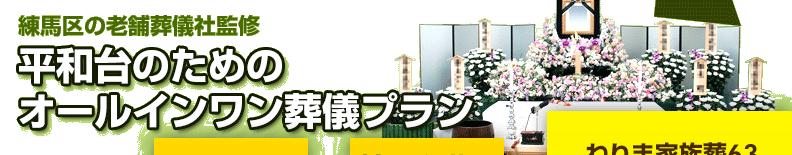 練馬区の葬儀社が監修した、練馬区平和台の方のための葬儀【ねりま家族葬63】は、祭壇や棺、火葬料などの基本料金に料理・返礼品も含めたオールインワンプラン。料金や含まれるものが明確でご納得いただいているプランです。平和台の葬儀をお考えの方は、ねりま葬.comへご相談ください。