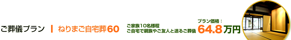 ねりまご自宅葬63プラン　ご家族10名様程　ご自宅で親族やご友人と送るご葬儀　　プラン価格：63万円